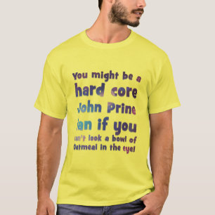 Du kan vara en hård kärna John Prine fläkt om d T Shirt
