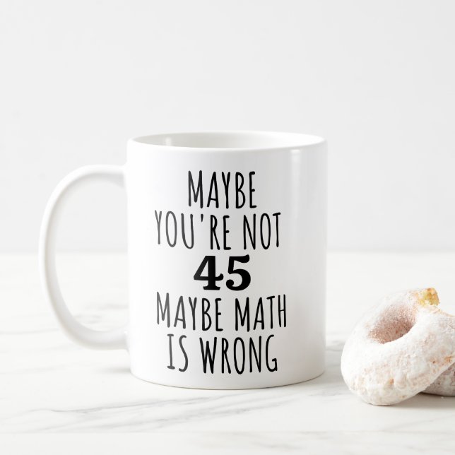 Du kanske inte är 45 kanske Math är felaktig Kaffemugg (Med munk)