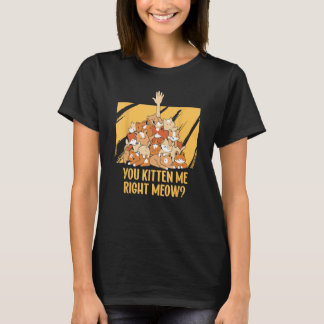 Du kattade mig Höger Meow Funny Cat Humor. T Shirt