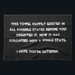 Du kollapsade den! Kvantfysik Humor Kökshandduk<br><div class="desc">Är du kvantfysikentusiast? Det här är bara högernas utformning. Textbaserad och enkelt anpassad med det teckensnitt och de färger du föredrar (slåare knappen "anpassa"), är det här en textbaserad design med ett roligt meddelande: "Den här designen fanns lyckligtvis i alla möjliga stater innan du observerade den. Nu har den kollapsat...</div>