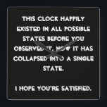 Du kollapsade det! Quantum fysikhumor Fyrkantig Klocka<br><div class="desc">Är du en Quantum fysikentusiast? Därefter är denna precis den högra designen för dig. Text som baseras och skräddarsy lätt med din föredragna stilsort, och färger (slå precis "skräddarsy" knäppas), denna är en text baserad design med ett roligt meddelande: "Fanns denna design lyckligt sammanlagt möjlighetstater, för du observerade den. Nu...</div>