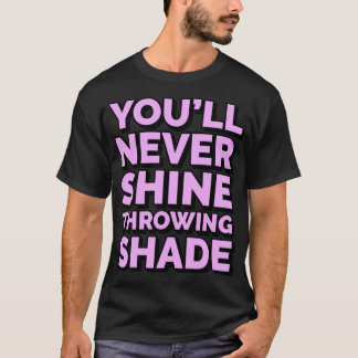 Du kommer aldrig att lysa genom att kasta skugga t shirt