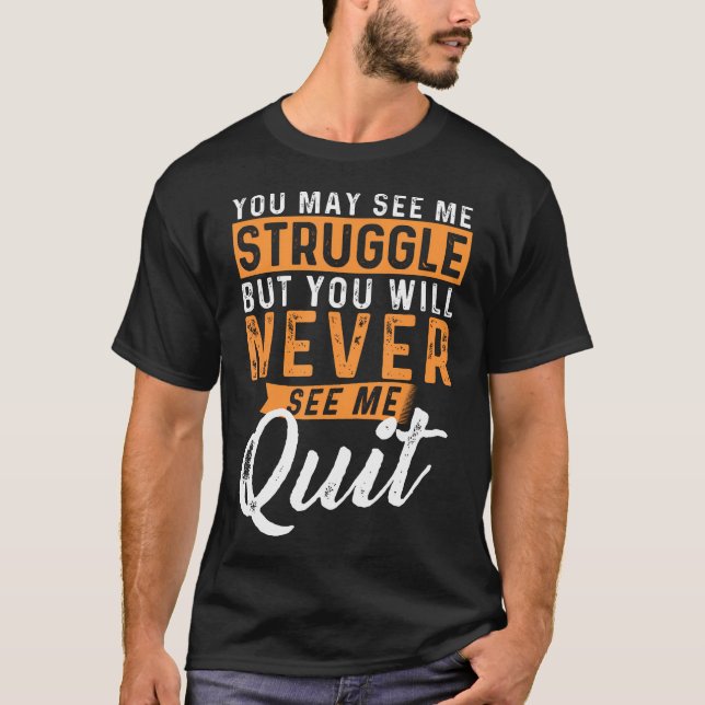 Du kommer aldrig att se mig avsluta - Motiverad of T Shirt (Framsida)