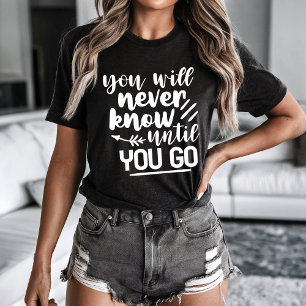 Du kommer aldrig att veta förrän du går t shirt