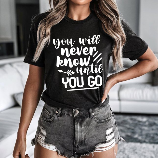 Du kommer aldrig att veta förrän du går t shirt (Skapare uppladdad)