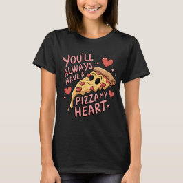 Du kommer alltid att ha en pizza mitt hjärta t shirt
