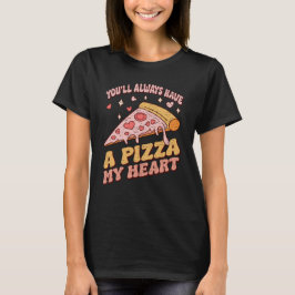 Du kommer alltid att ha en pizza mitt hjärta t shirt