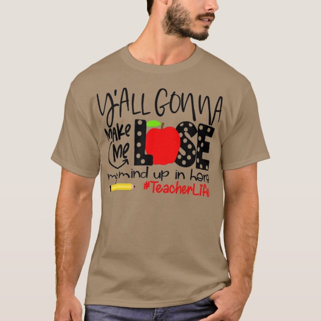 Du kommer att få mig att tappa modet här läraren t shirt (Framsida)