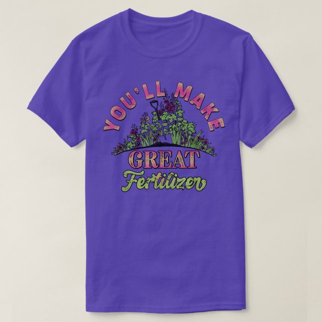 Du kommer att göra Underbar gödsel Blomsterträdgår T Shirt (Design framsida)