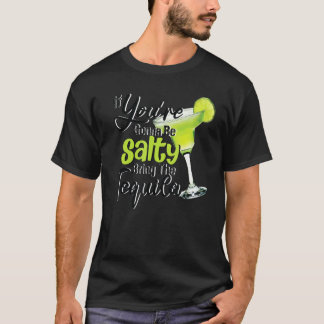 Du kommer att känna Salty ta med Tequila Lime Cin T Shirt