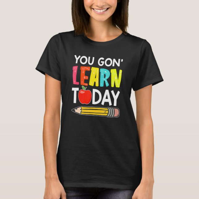 Du Kommer Att Lära Dig Idag Första Skoldagen Lärar T Shirt (Framsida)