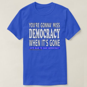 Du kommer att sakna demokrati när det är Borta T Shirt