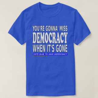 Du kommer att sakna demokrati när det är Borta T Shirt