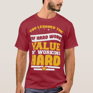 Du lärde dig om de hårda arbetsvärderingarna t shirt