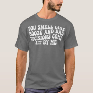 Du luktar sprit och dåliga beslut kom sitter bredv t shirt