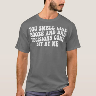 Du luktar sprit och dåliga beslut kom sitter bredv t shirt