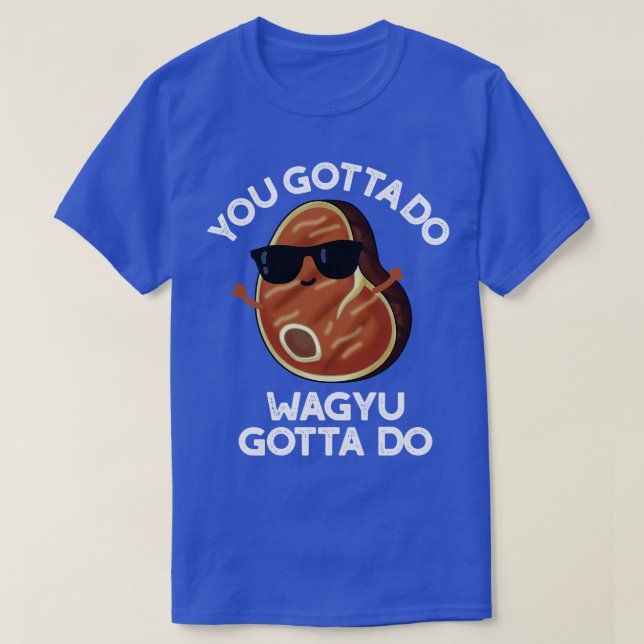 Du måste göra Wagyu, måste göra det... T Shirt (Design framsida)