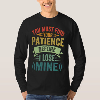 Du Måste Hitta Din Tålamod Innan Jag Tappar Mitt T Shirt