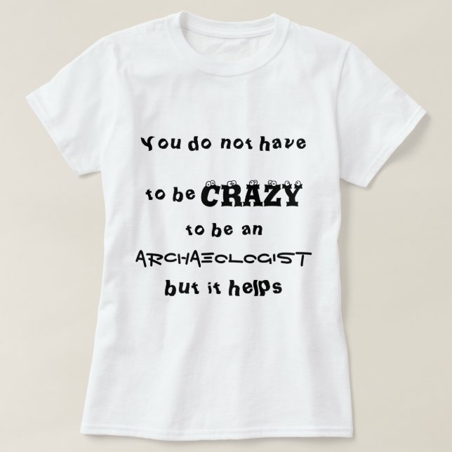 Du måste inte att vara galen att vara en arkeolog t shirt (Design framsida)