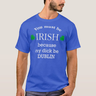 Du måste IRISH för min kuk är DUBLIN T Shirt