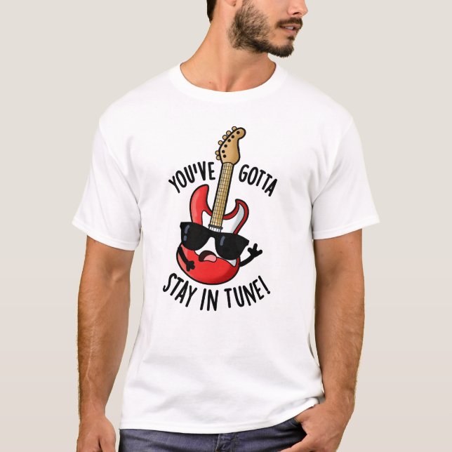 Du måste stanna i Tune Funny Guitar Pun T Shirt (Framsida)