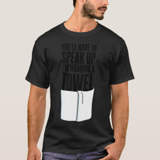 Du måste tala högre, jag har en handduk Quote T Shirt