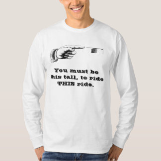 Du måste vara detta högväxt, att rida DENNA ride. T-shirt