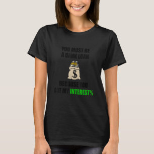 Du måste vara ett banklån eftersom du Har mina int T Shirt