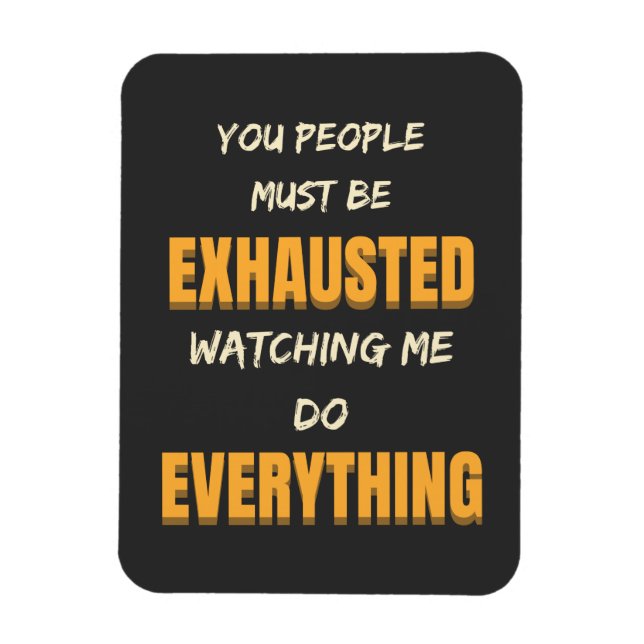 Du måste vara färdig och se mig göra allt. magnet (Vertikal)