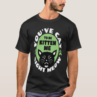Du måste vara kattnosig mot mig just nu Kattjoke T Shirt