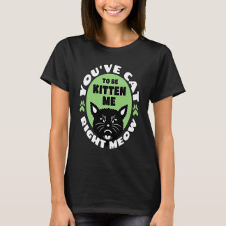 Du måste vara kattunge för mig just nu Kattjoke T Shirt