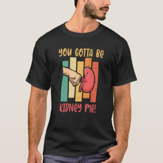 Du måste vara Kidney Me Organ Donor T Shirt