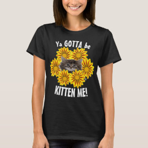 Du måste vara kitten mig! Cute Kitten och solblomm T Shirt