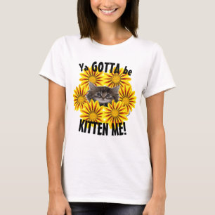 Du måste vara kitten mig! Cute Kitten Sunblommor T Shirt