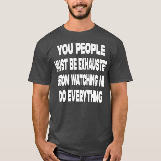 Du måste vara utmattad t shirt