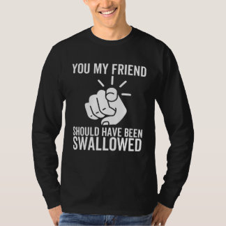 Du min vän borde ha svalts  Vuxen skämt T Shirt