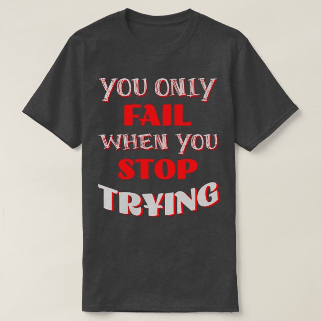 Du Misslyckas bara när du slutar försöka T Shirt (Design framsida)