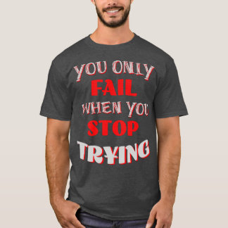 Du Misslyckas bara när du slutar försöka T Shirt