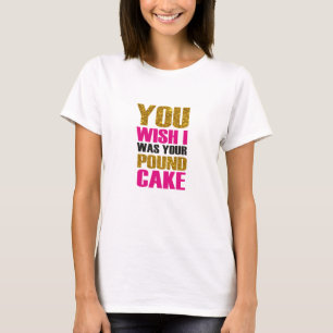 Du önskar att jag var din pungkaka. Lustigt citat T Shirt