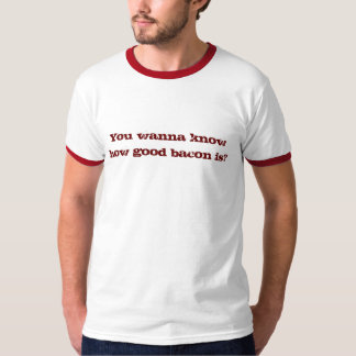 Du önskar att veta hur bra bacon är? t-shirt