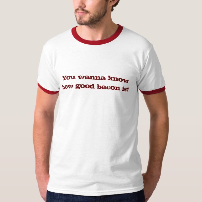 Du önskar att veta hur bra bacon är? t-shirt (Framsida)