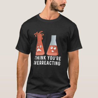 Du överreagerar kemi Humor, underbart Scienc T Shirt