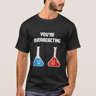 Du Överreagerar Roliga Vetenskapliga Kemiska Kolva T Shirt