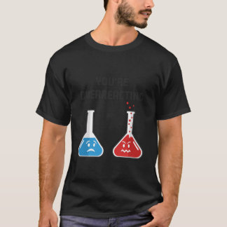 Du Överreagerar Roliga Vetenskapliga Kemiska Kolva T Shirt