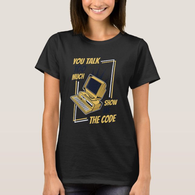 Du Pratar För Mycket Visa Mig Koden Coder Mjukvara T Shirt (Framsida)