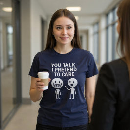 Du pratar. Jag låtsas bry mig. T Shirt