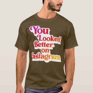 Du såg bättre ut på Instagram 1 T Shirt