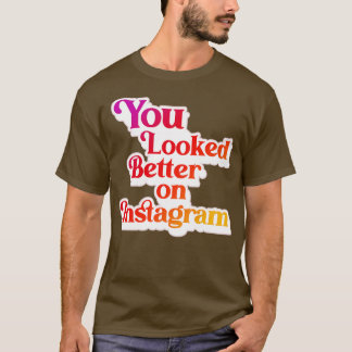Du såg bättre ut på Instagram 1 T Shirt