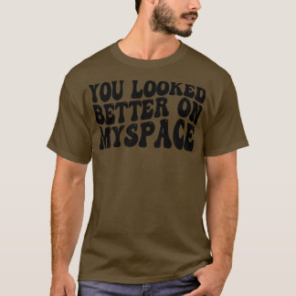 Du såg bättre ut på Myspace 1 T Shirt