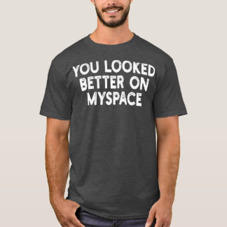 Du såg bättre ut på Myspace 2 T Shirt